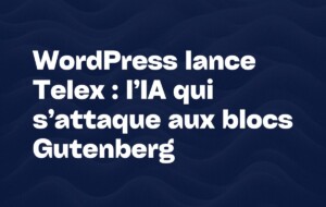 WordPress lance Telex l’IA qui s’attaque aux blocs Gutenberg